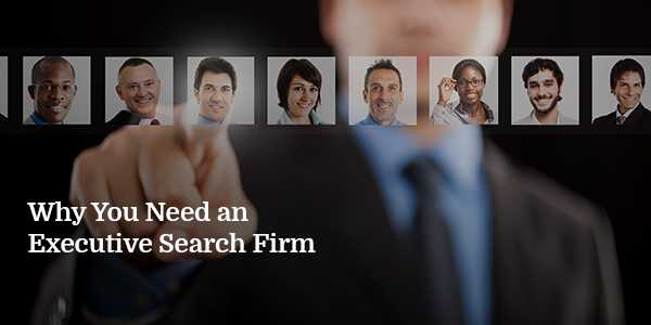 Why You Need an Executive Search Firm