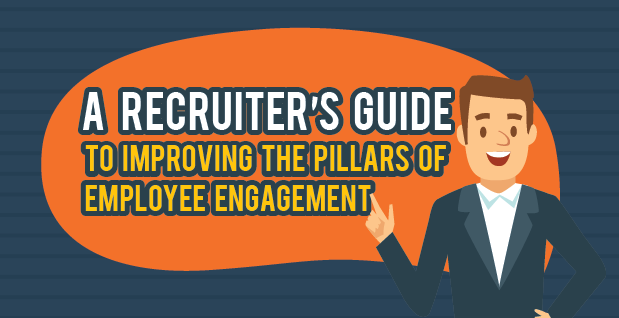 A Recruiter’s Guide to Improving the Pillars of Employee Engagement