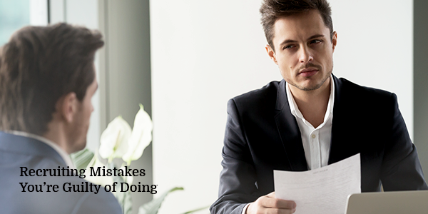 Recruiting Mistakes You’re Guilty of Doing