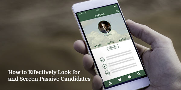 How to Effectively Look for and Screen Passive Candidates