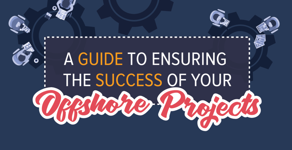 A Guide to Ensuring the Success of Your Offshore Projects