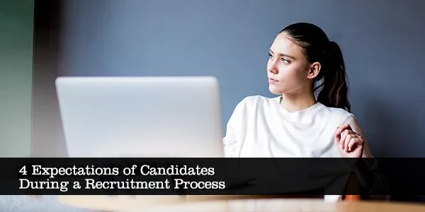 4 Expectations of Candidates During A Recruitment Process