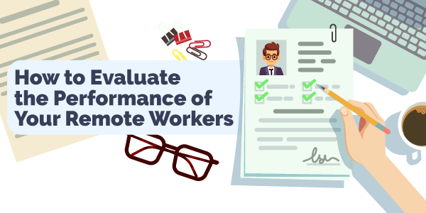 How to Evaluate the Performance of Your Remote Workers
