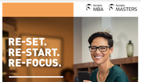 RE-SET. RE-START. RE-FOCUS. Access MBA Access MASTERS