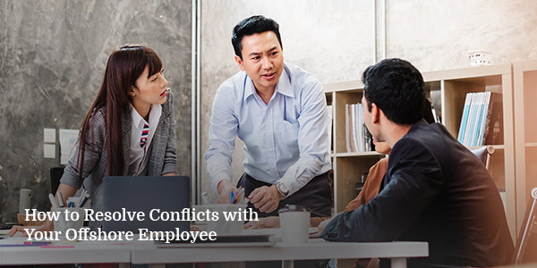 How to Resolve Conflicts with Your Offshore Employee
