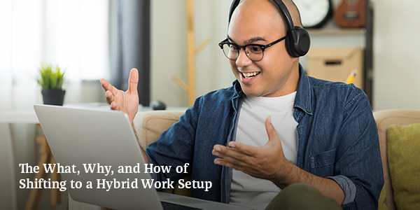 The What, Why, and How of Shifting to a Hybrid Work Setup