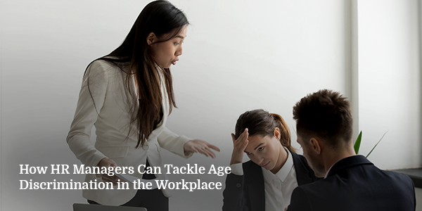 How HR Managers Can Tackle Age Discrimination in the Workplace