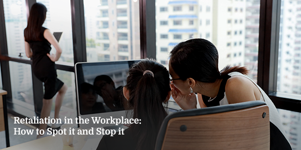 Retaliation in the Workplace: How to Spot it and Stop it