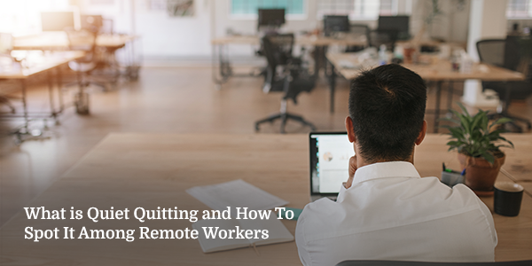 what is quiet quitting and how to spot it among remote workers