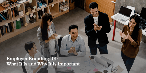 Employer Branding 101: What It Is and Why It Is Important
