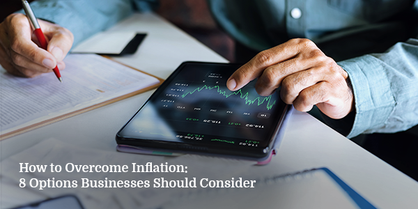 How to Overcome Inflation: 8 Options Businesses Should Consider